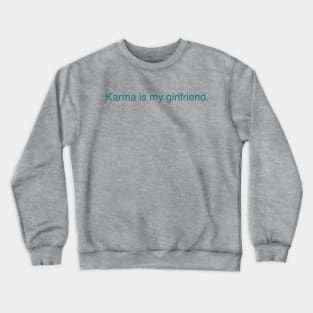 Karma is my girlfriend Crewneck Sweatshirt